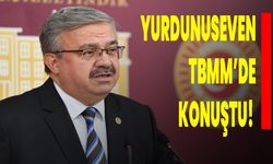 YURDUNUSEVEN TBMM’DE KONUŞTU:  “MECLİS TATİLE GİRMEDEN YASALAŞTIRACAĞIZ”