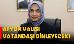 Afyon Valisi vatandaşı dinleyecek!