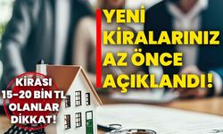 Kirası 15-20 bin TL olanlar dikkat! Yeni kiralarınız az önce açıklandı