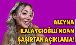 Aleyna Kalaycıoğlu'ndan Şaşırtan Açıklama!
