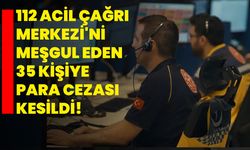 112 Acil Çağrı Merkezi'ni meşgul eden 35 kişiye para cezası kesildi!