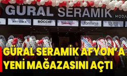 Güral Seramik Afyon’a yeni mağazasını açtı!