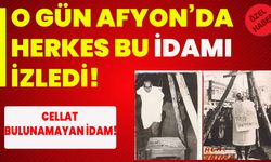 O gün Afyon’da herkes bu idamı izledi! Cellat bulunamayan idam!