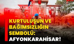 Kurtuluşun ve Bağımsızlığın Sembolü: Afyonkarahisar!