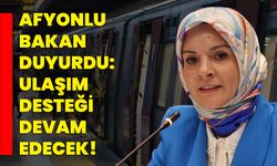 Afyonlu bakan duyurdu: Ulaşım desteği devam edecek!