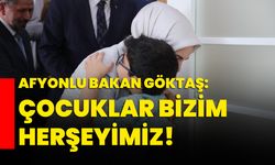 Afyonlu Bakan Göktaş: Çocuklar bizim herşeyimiz!