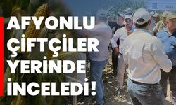 Afyonlu çiftçiler yerinde inceledi!