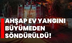 Ahşap ev yangını büyümeden söndürüldü!