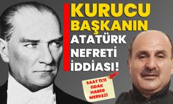 KURUCU BAŞKANIN ATATÜRK NEFRETİ İDDİASI