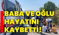 Baba ve oğlu hayatını kaybetti!