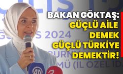 Bakan Göktaş: Güçlü aile demek, güçlü Türkiye demektir!