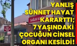 Yanlış sünnet hayat kararttı; 7 yaşındaki çocuğun cinsel organı kesildi!