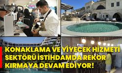 Konaklama ve yiyecek hizmeti sektörü istihdamda rekor kırmaya devam ediyor!