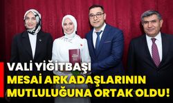 Vali Yiğitbaşı, mesai arkadaşlarının mutluluğuna ortak oldu!