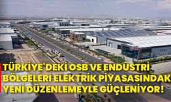 Türkiye'deki OSB ve endüstri bölgeleri elektrik piyasasındaki yeni düzenlemeyle güçleniyor!