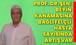 Prof. Dr. Şen: “Beyin kanamasına bağlı felçli hasta sayısında artış var”