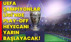 UEFA Şampiyonlar Ligi'nde Play-Off heyecanı yarın başlayacak!