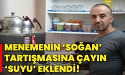 Menemenin ‘soğan’ tartışmasına çayın ‘suyu’ eklendi!