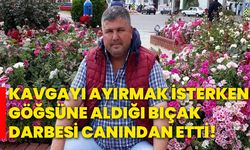 Kavgayı ayırmak isterken göğsüne aldığı bıçak darbesi canından etti!