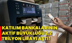 Katılım bankalarının aktif büyüklüğü 2,2 trilyon lirayı aştı!