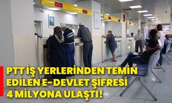 PTT iş yerlerinden temin edilen E-Devlet şifresi 4 milyona ulaştı!