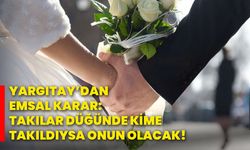 Yargıtay’dan emsal karar: Takılar düğünde kime takıldıysa onun olacak!