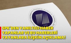 SPK'den yanıltıcı haber yapanlar ve bu haberleri yayanlara ilişkin açıklama!