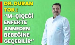 Dr. Duran Tok : “M-Çiçeği, enfekte anneden bebeğine geçebilir”