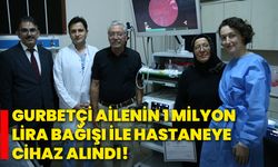 Gurbetçi ailenin 1 milyon lira bağışı ile hastaneye cihaz alındı!