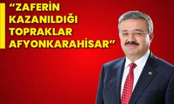 “Zaferin kazanıldığı topraklar Afyonkarahisar”