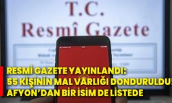 Resmi Gazete yayınlandı: 55 kişinin mal varlığı donduruldu! Afyon’dan bir isim de listede