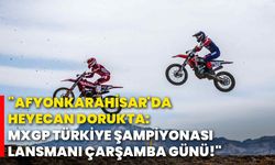 "Afyonkarahisar'da heyecan dorukta: MXGP Türkiye Şampiyonası lansmanı çarşamba günü!"