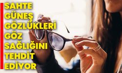 Sahte güneş gözlükleri göz sağlığını tehdit ediyor