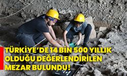 Türkiye’de 14 bin 500 yıllık olduğu değerlendirilen mezar bulundu!