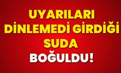 Uyarıları dinlemedi, girdiği suda boğuldu!