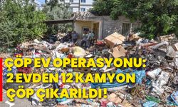 Çöp ev operasyonu: 2 evden 12 kamyon çöp çıkarıldı!