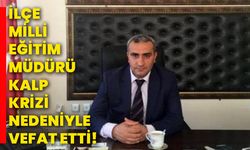 İlçe Milli Eğitim Müdürü kalp krizi nedeniyle vefat etti!