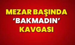 Mezar başında ‘bakmadın’ kavgası