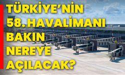 Türkiye’nin 58. havalimanı bakın nereye açılacak?