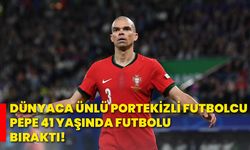 Dünyaca ünlü Portekizli futbolcu Pepe, 41 yaşında futbolu bıraktı!