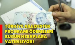 Türkiye Aile Destek Programı ödemeleri bugün hesaplara yatırılıyor!