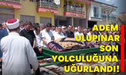 Adem Ulupınar son yolculuğuna uğurlandı!