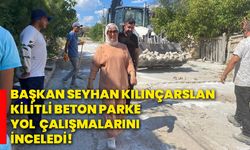 Başkan Seyhan Kılınçarslan kilitli beton parke yol çalışmalarını inceledi!