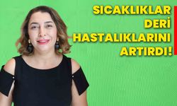 Sıcaklıklar deri hastalıklarını artırdı!