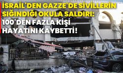 İsrail'den Gazze'de sivillerin sığındığı okula saldırı: 100'den fazla kişi hayatını kaybetti!