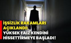 İşsizlik rakamları açıklandı: Yüksek faiz kendini hissettirmeye başladı!