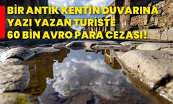 Bir antik kentin duvarına yazı yazan turiste 60 Bin Avro para cezası!