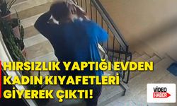 Hırsızlık yaptığı evden kadın kıyafetleri giyerek çıktı!