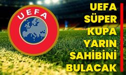 UEFA süper kupa yarın sahibini bulacak!