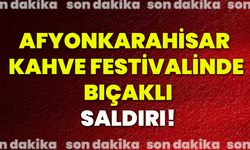 Afyonkarahisar Kahve Festivalinde bıçaklı saldırı!